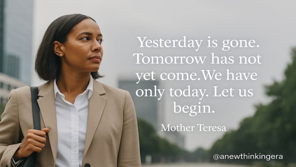 Mother Teresa quote “Yesterday is gone. Tomorrow has not yet come. We have only today. Let us begin” with a professional woman outdoors