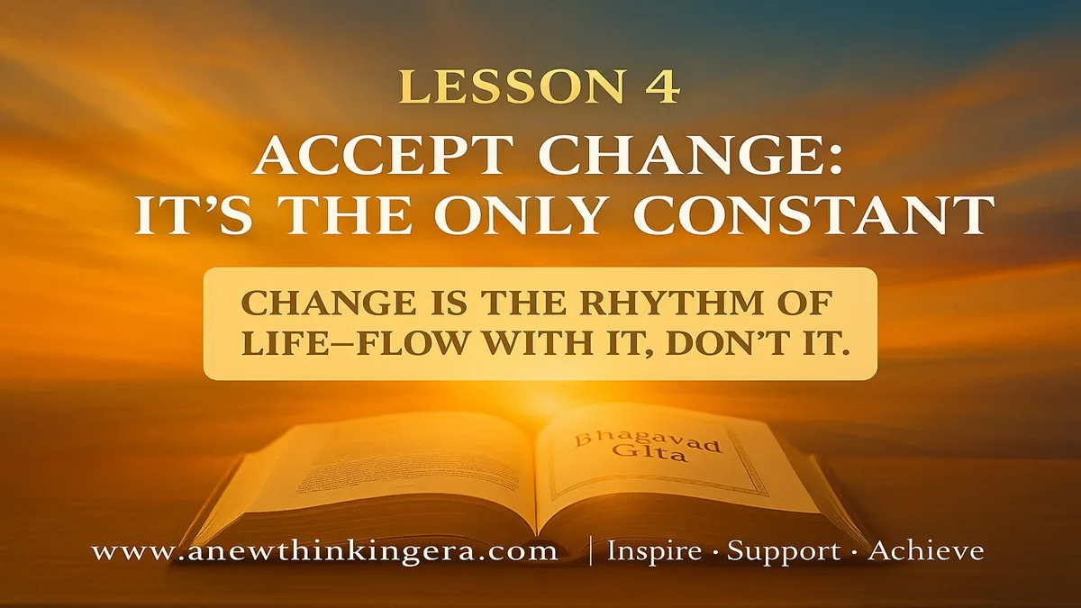 Bhagavad Gita Lesson 4 – Accept change as divine law; flow with life’s impermanence to find freedom and peace.