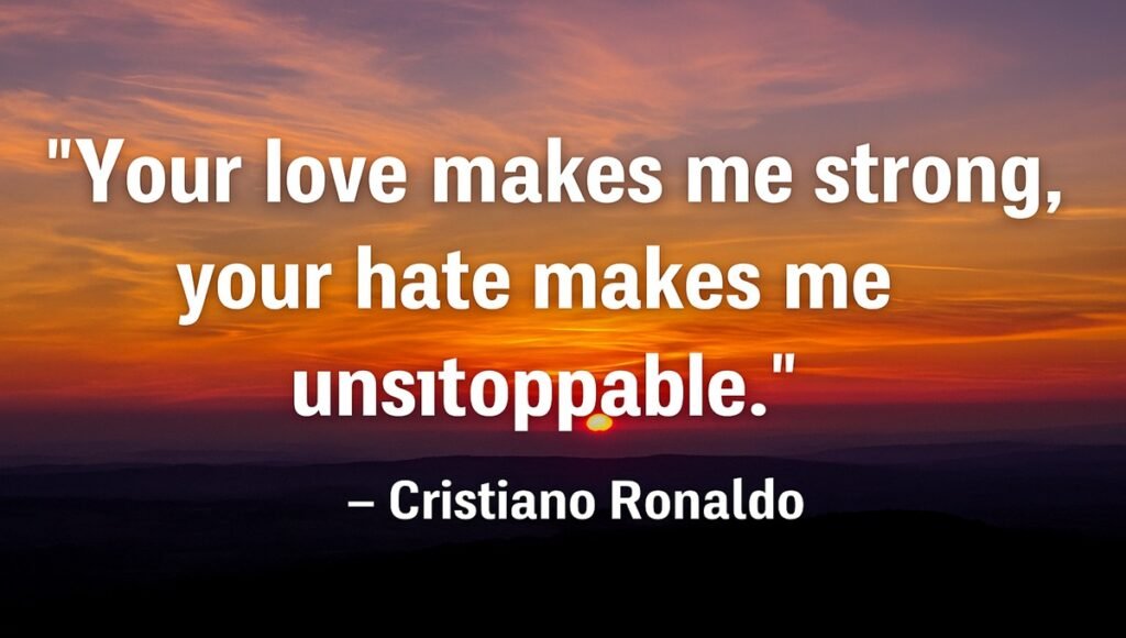 Cristiano Ronaldo Quotes – “Your love makes me strong, your hate makes me unstoppable” motivational image