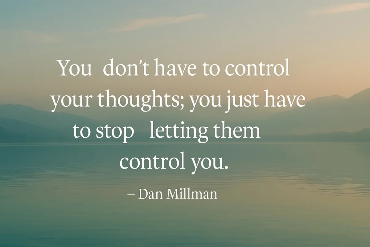 Dan Millman quote you don’t have to control your thoughts you just have to stop letting them control you on peaceful lake background