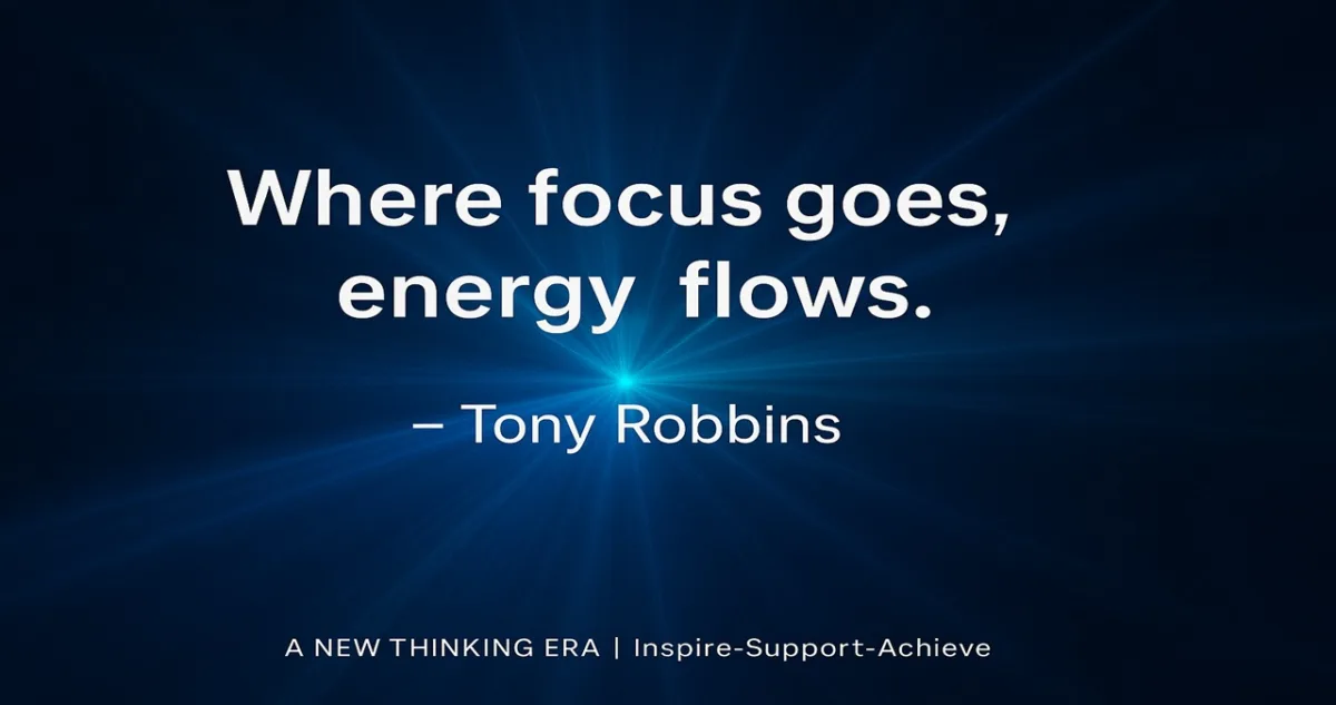51 Powerful Tony Robbins Quotes to Transform Your Life, Mindset and Success (2025 Guide) 2 Where focus goes, energy flows β Tony Robbins quotes on a dark blue light-burst background with A NEW THINKING ERA | Inspire-Support-Achieve watermark.